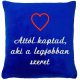 "Attól kaptad, aki a legjobban szeret" felirattal + szívvel hímzett párna, királykék