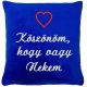 "Köszönöm, hogy vagy Nekem" felirattal + szívvel hímzett párna, királykék