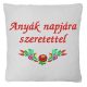 "Anyák napjára szeretettel" felirattal + kalocsai mintával hímzett párna, fehér