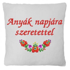   "Anyák napjára szeretettel" felirattal + matyó mintával hímzett párna, fehér